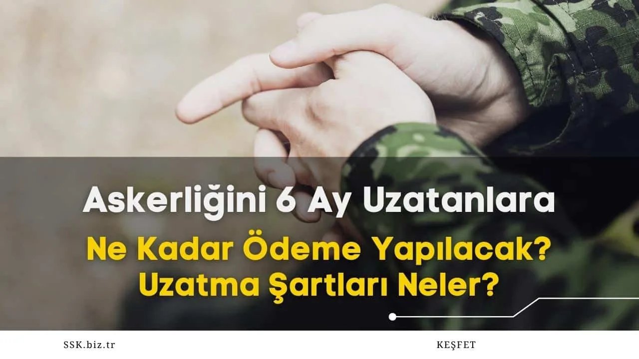 Askerliğini 6 Ay Uzatanlara Ne Kadar Ödeme Yapılacak? Uzatma Şartları Neler?