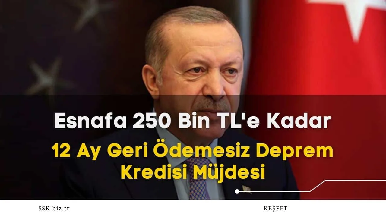 Esnafa 250 Bin TL'e Kadar 12 Ay Geri Ödemesiz Deprem Kredisi Verilecek