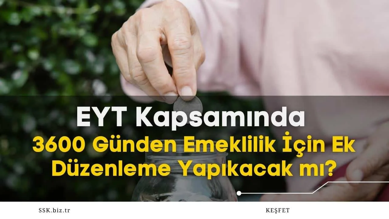 EYT Kapsamında 3600 Günden Emeklilik ile Kısmi Emeklilik İçin Ek Düzenleme Yapılacak mı?