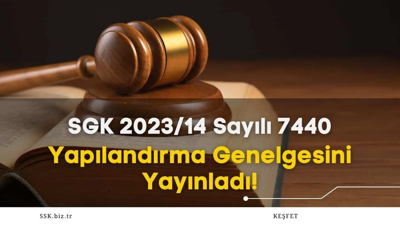 SGK 2023/14 Sayılı 7440 Yapılandırma Genelgesini Yayınladı!