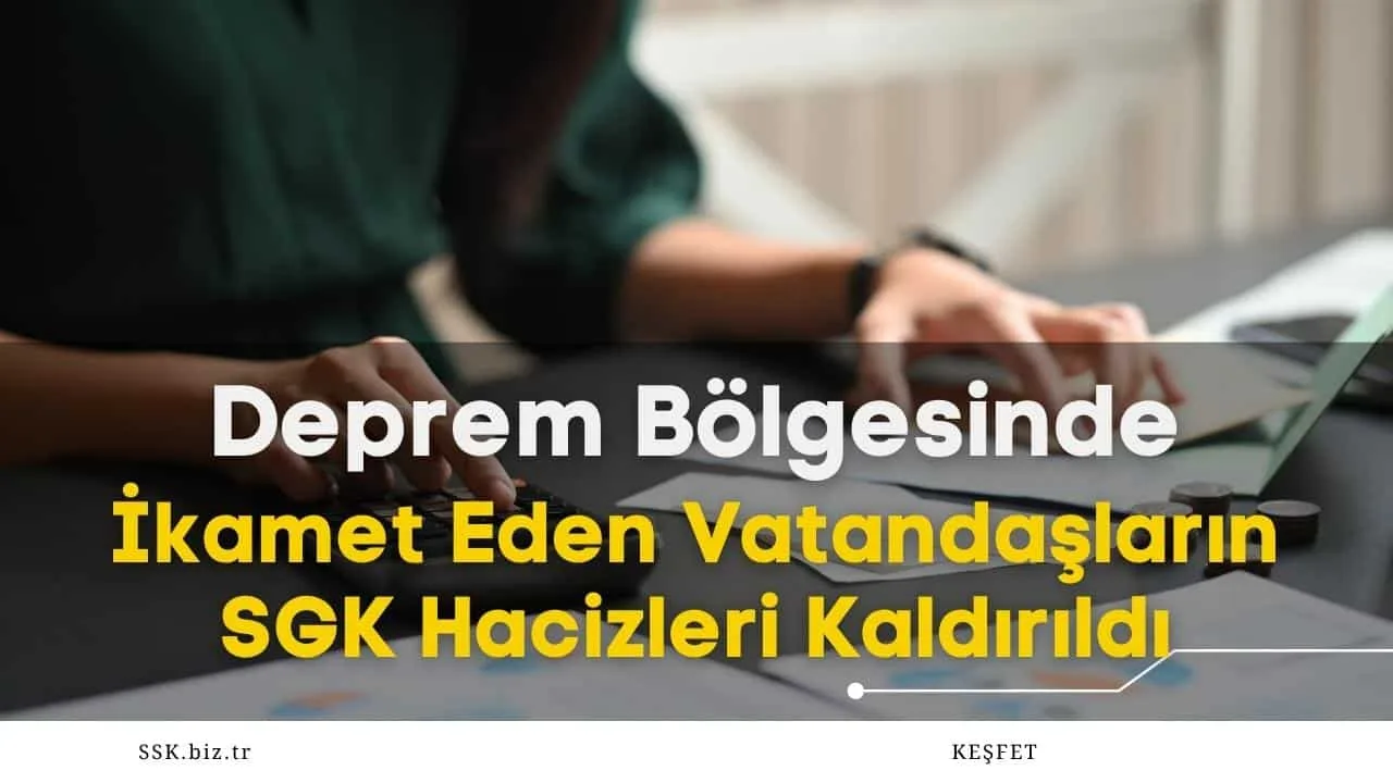Deprem Bölgesinde İkamet Eden Vatandaşların SGK Hacizleri Kaldırıldı