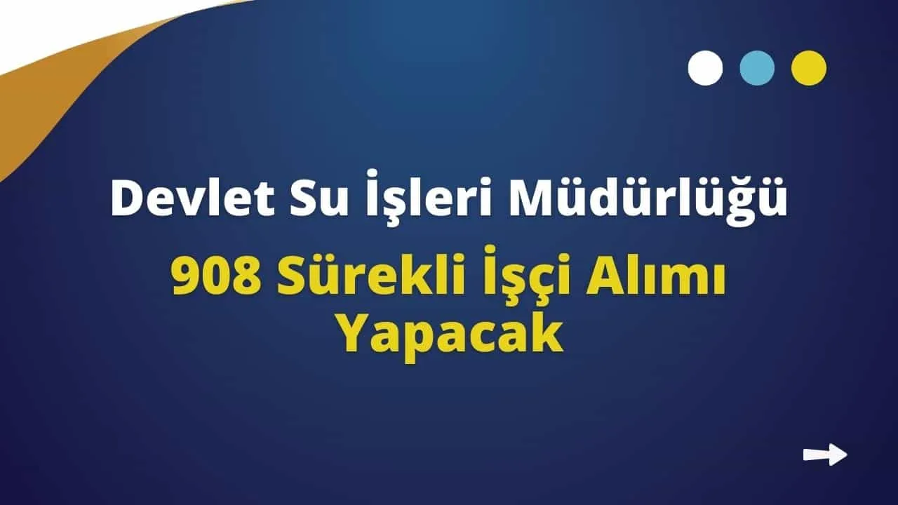 Devlet Su İşleri Genel Müdürlüğü 908 Sürekli İşçi Alımı Yapacak