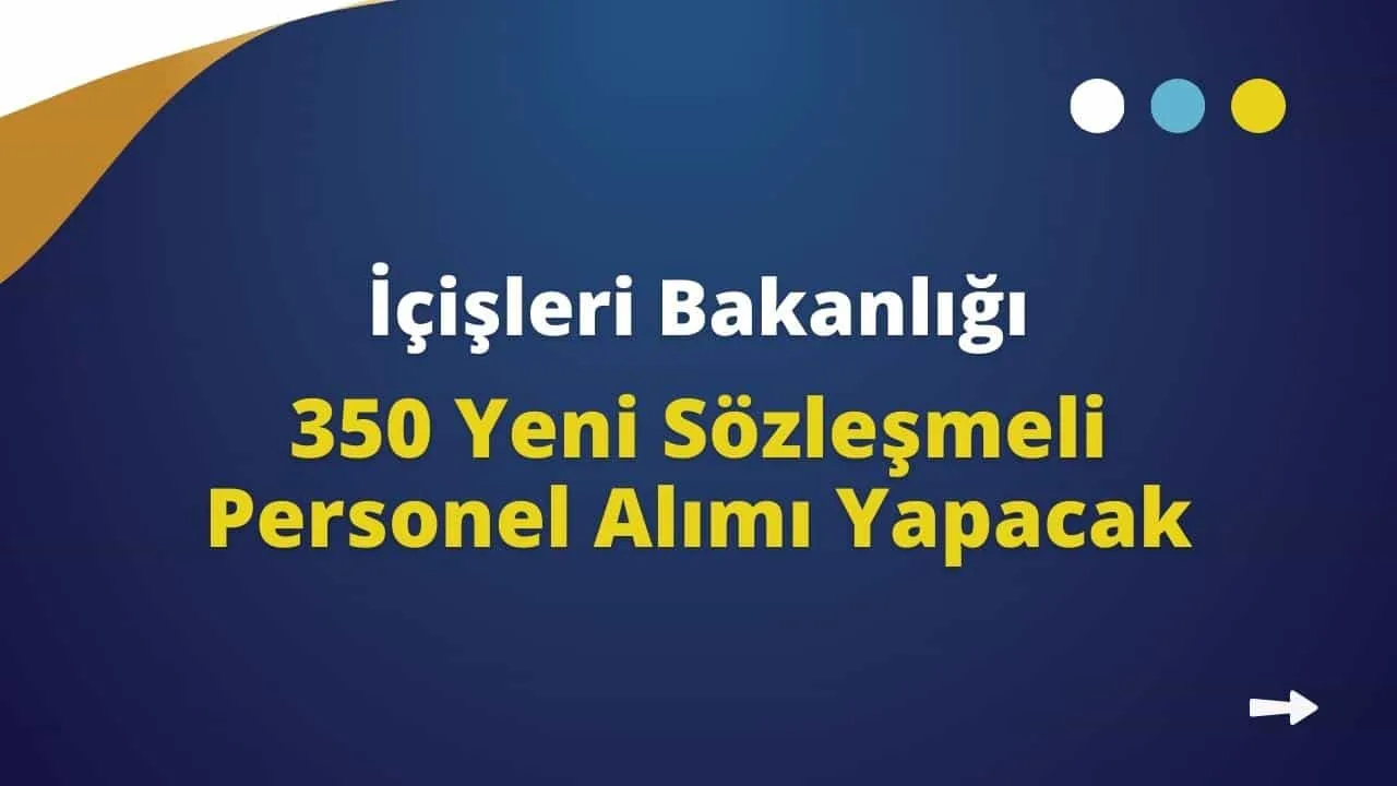 İçişleri Bakanlığı 350 Yeni Sözleşmeli Personel Alımı Yapacak