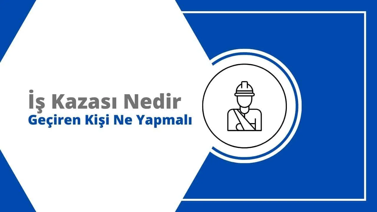 İş Kazası Nedir, Kaza Geçiren Kişi Ne Yapmalı?