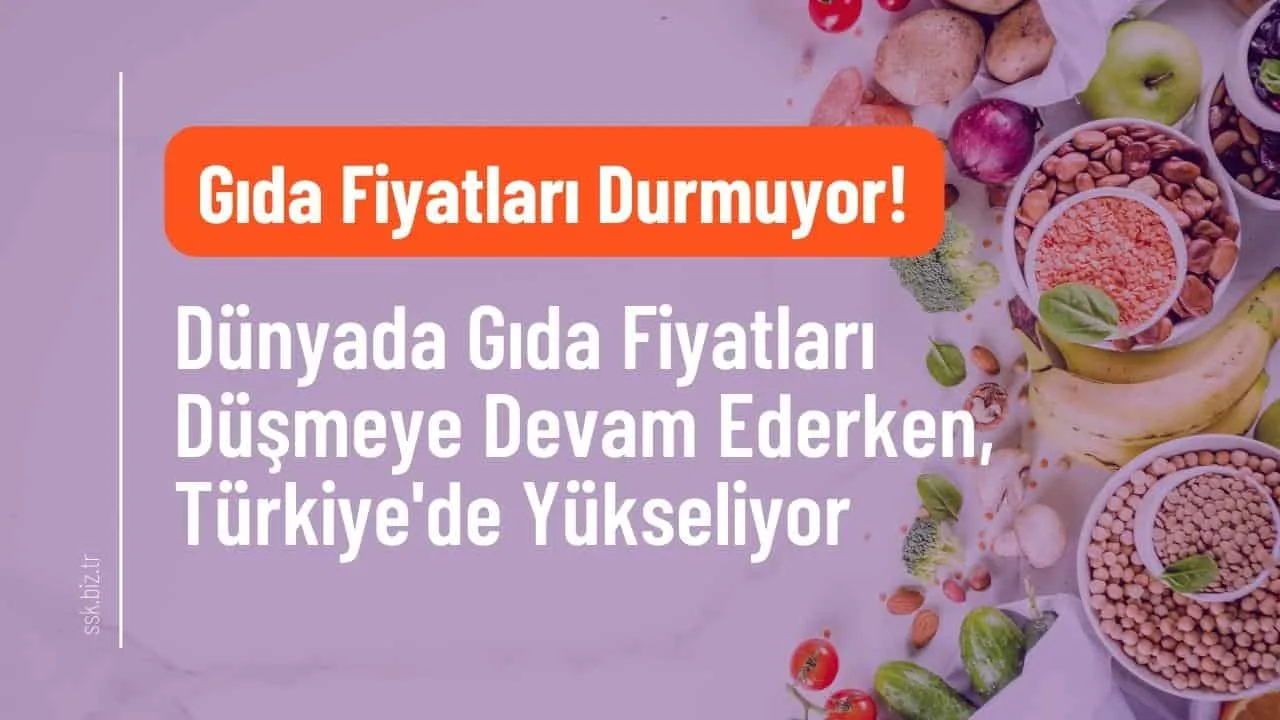 Dünyada Gıda Fiyatları Düşmeye Devam Ederken, Türkiye'de Yükseliş Hızla Devam Ediyor