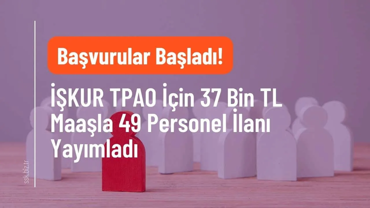 İŞKUR TPAO İçin 37 Bin TL Maaşla 49 Personel İlanı Yayımladı! Başvurular İŞKUR Üzerinden Başladı!