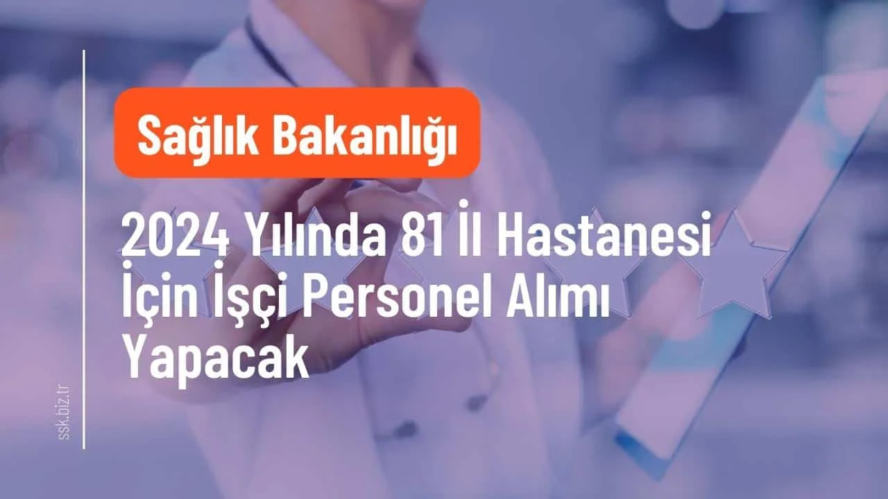 Sağlık Bakanlığı 2024 Yılında 81 İl Hastanesi İçin İşçi Personel Alımı Yapacak