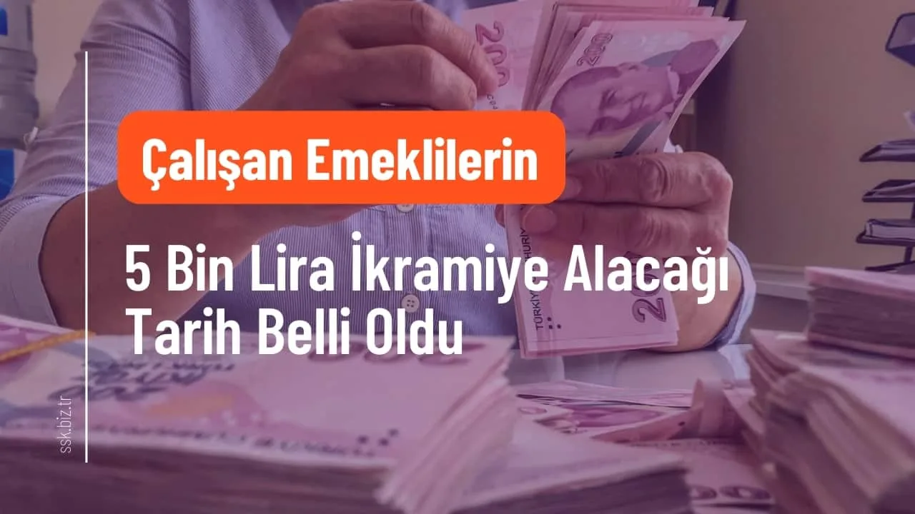 Çalışan Emeklilerin 5 Bin Lira İkramiye Alacağı Tarih Belli Oldu