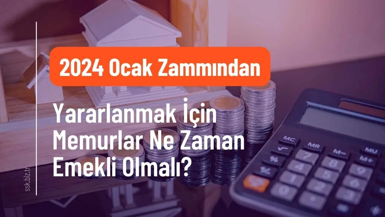 2024 Ocak Zammından Yararlanmak İçin Memurlar Ne Zaman Emekli Olmalı?