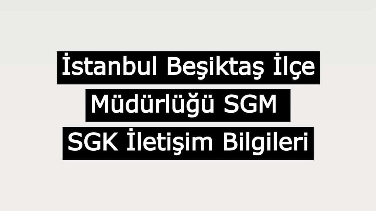 istanbul besiktas ilce mudurlugu sgm sgk iletisim bilgileri