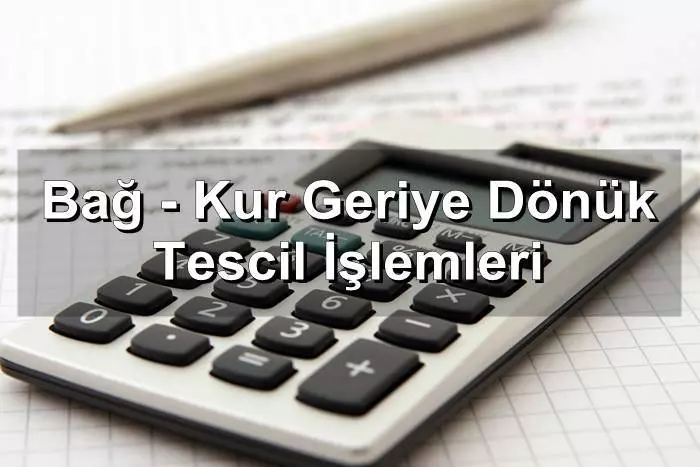 Bağ – Kur Geriye Dönük Tescil İşlemleri