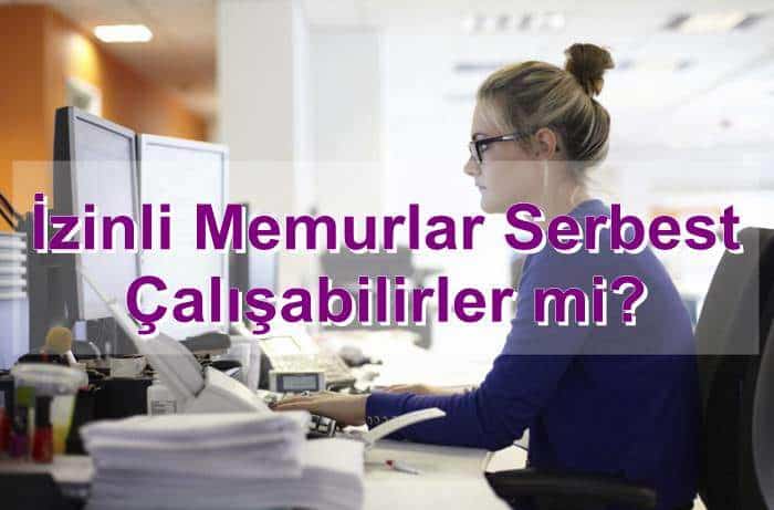 izinli memurlar serbest calisabilirmi