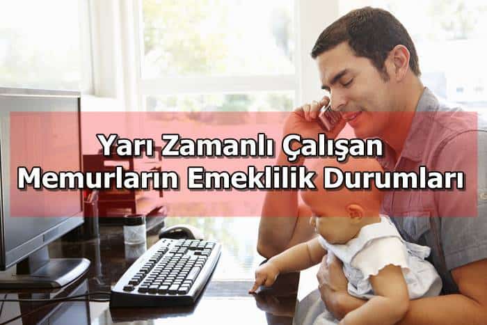 yari zamanli calisan memurlarin emeklilik durumlari