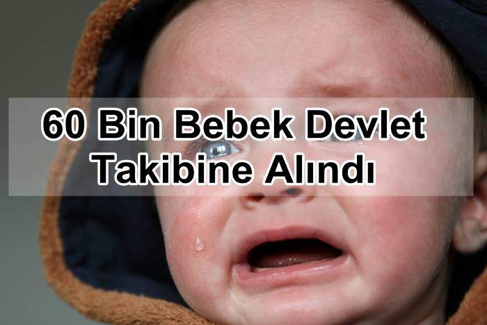60 bin bebek devlet takibine alindi