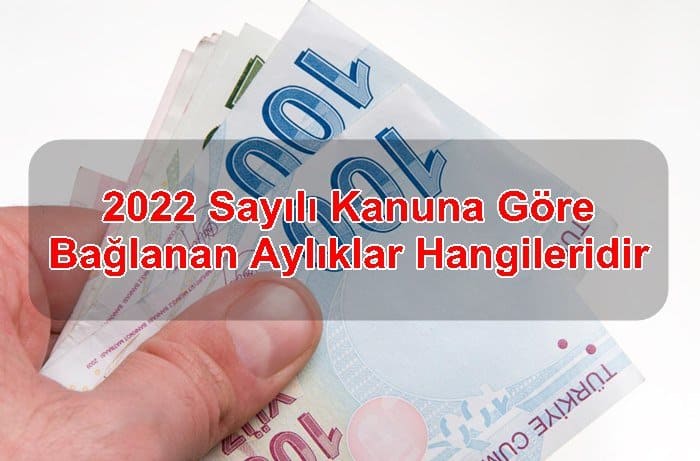 2022 sayili kanuna gore baglanan ayliklar hangileri