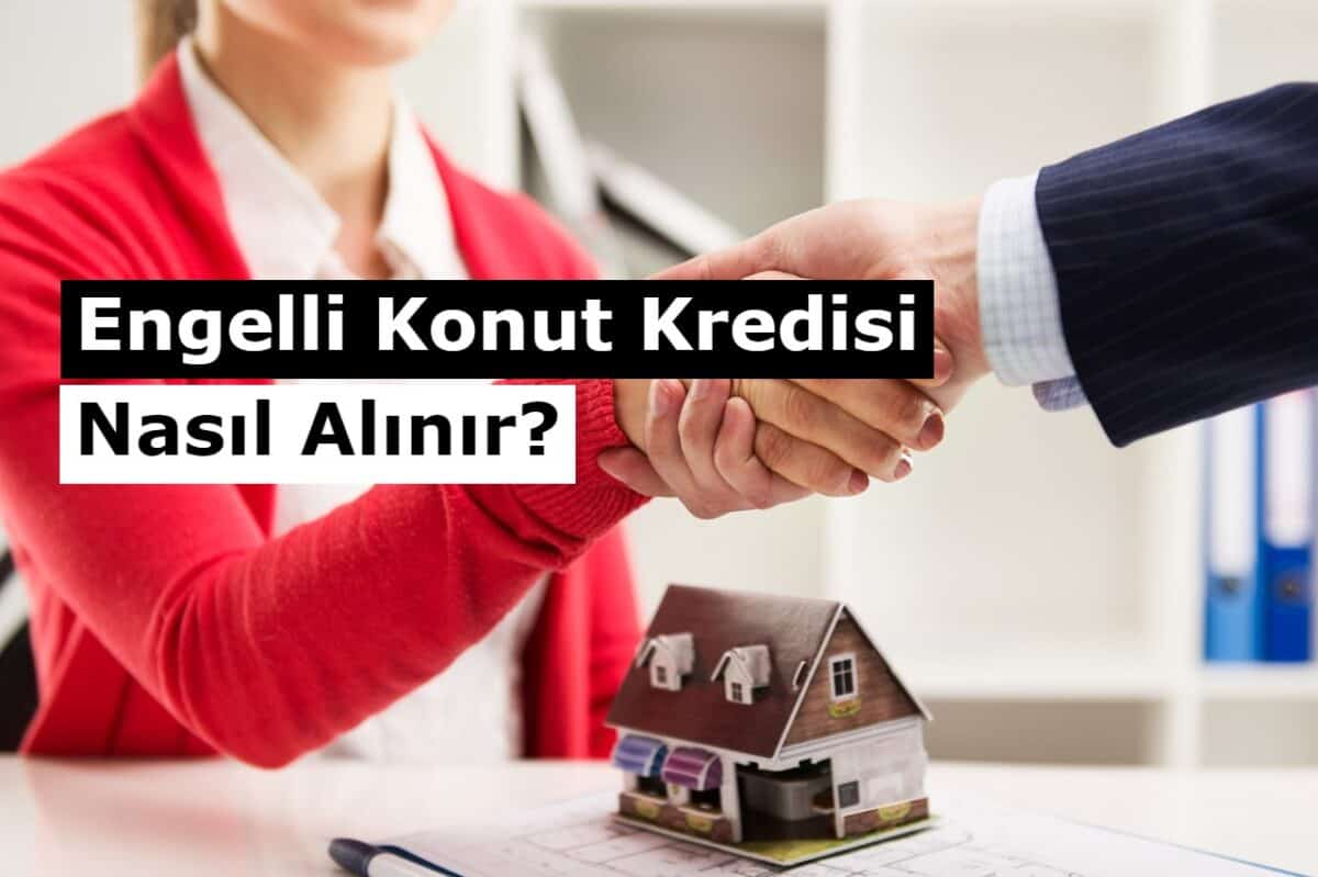 Engelli Konut Kredisi Nasıl Alınır? 2021 Temmuz Faiz Oranı