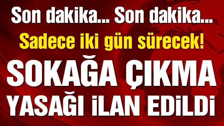 Son Dakika 31 İlde 48 Saat Sokağa Çıkma Yasağı Geldi!