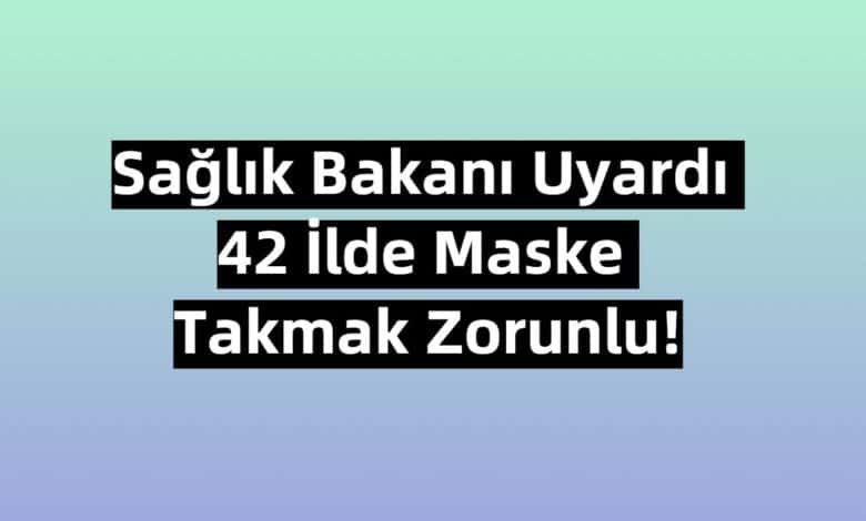saglik bakani uyardi maske takmak zorunlu