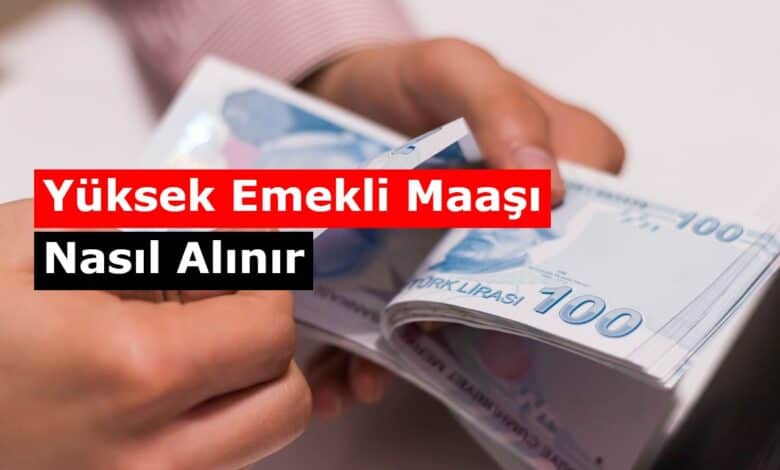 yuksek emekli maasi nasil alinir yontemleri neler