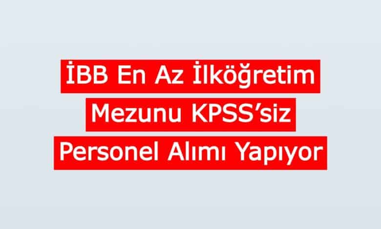 ibb kpssiz enaz ilkokul mezunu personel aliyor