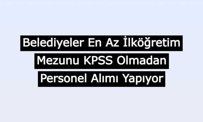 kpss olmadan belediyeler personel aliyor