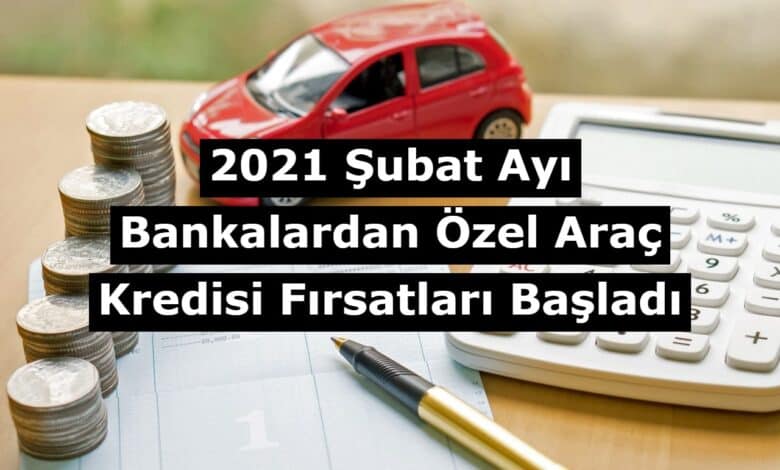 subat 2021 ozel arac kredileri