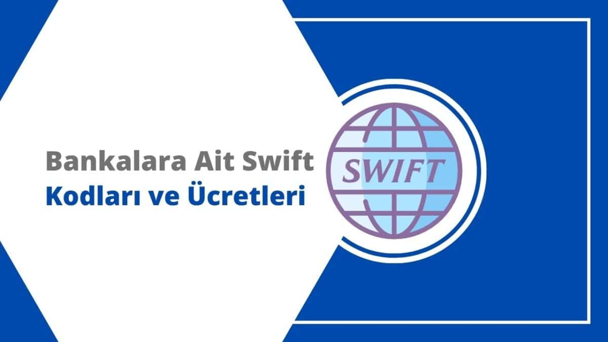 Swift Nedir? Bankalara Ait Swift Kodları ve Ücretleri 2023