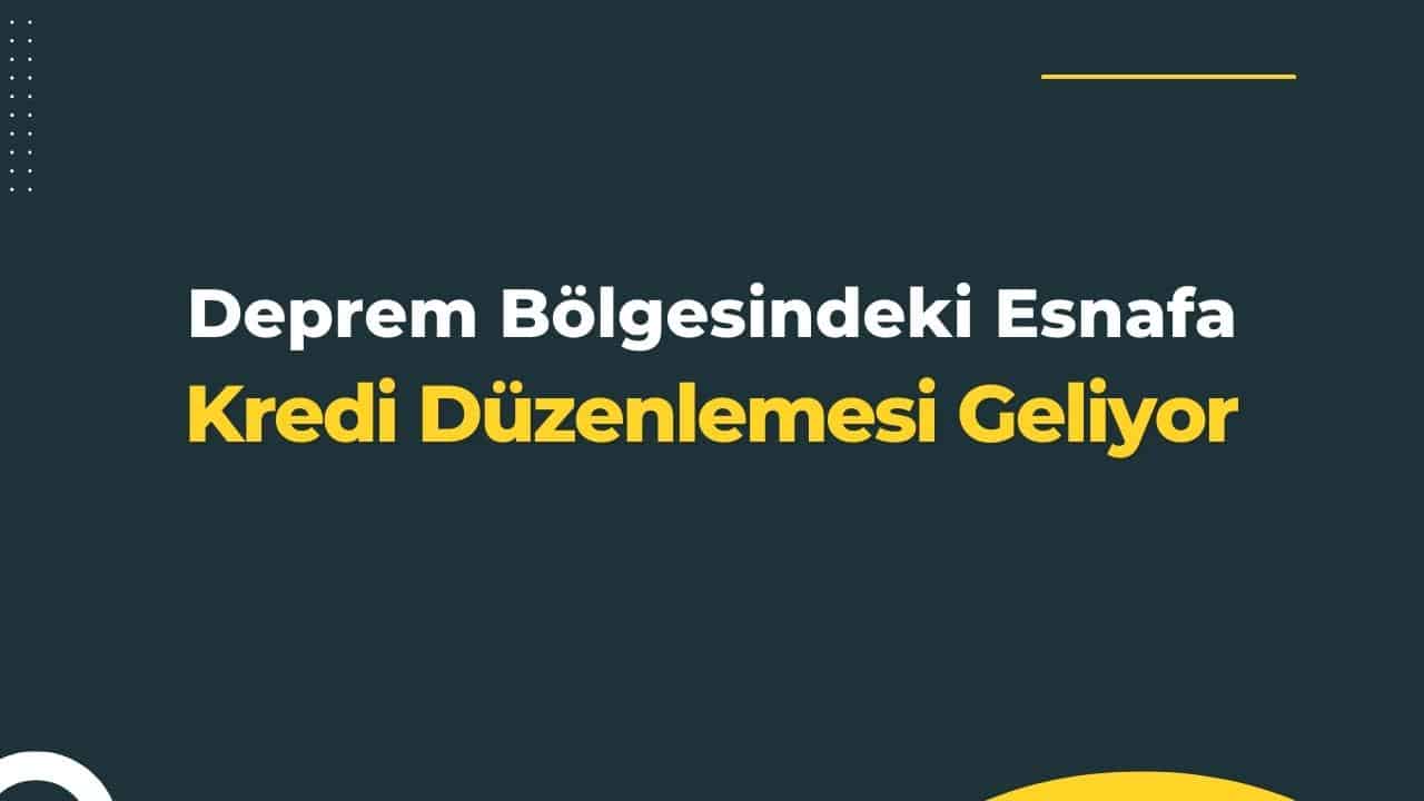deprem esnafa kredi duzenlemesi