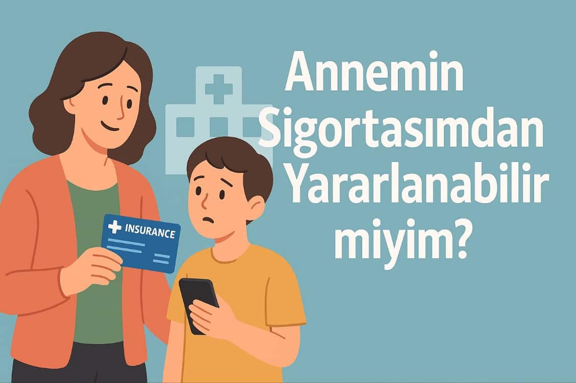 Annemin Sigortasından Yararlanabilir miyim